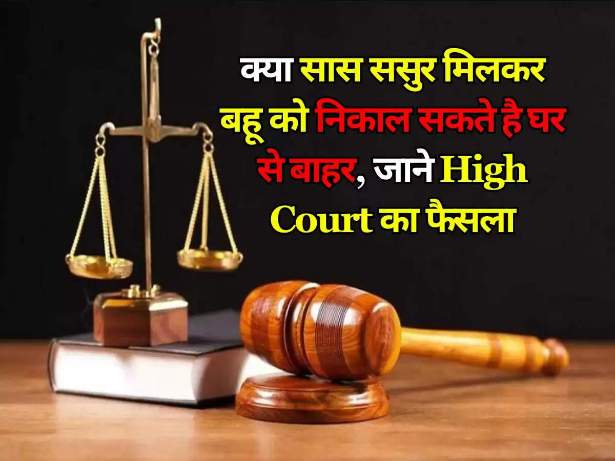 क्या सास ससुर मिलकर बहू को निकाल सकते है घर से बाहर, जाने High Court का फैसला