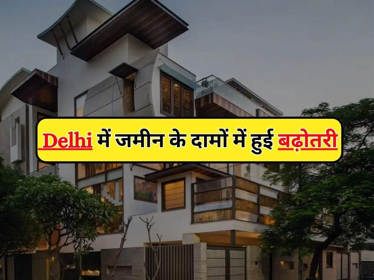  Delhi NCR : Delhi में जमीन के दामों में हुई बढ़ोतरी, जानें किस इलाके की प्रॉपर्टी के दाम पहुंचे आसमान?