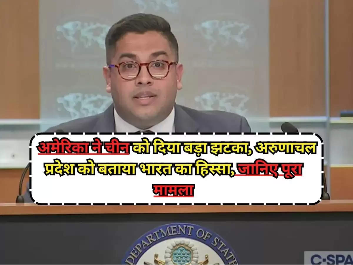 United States Of America : अमेरिका ने चीन को दिया बड़ा झटका, अरुणाचल प्रदेश को बताया भारत का हिस्सा, जानिए पूरा मामला