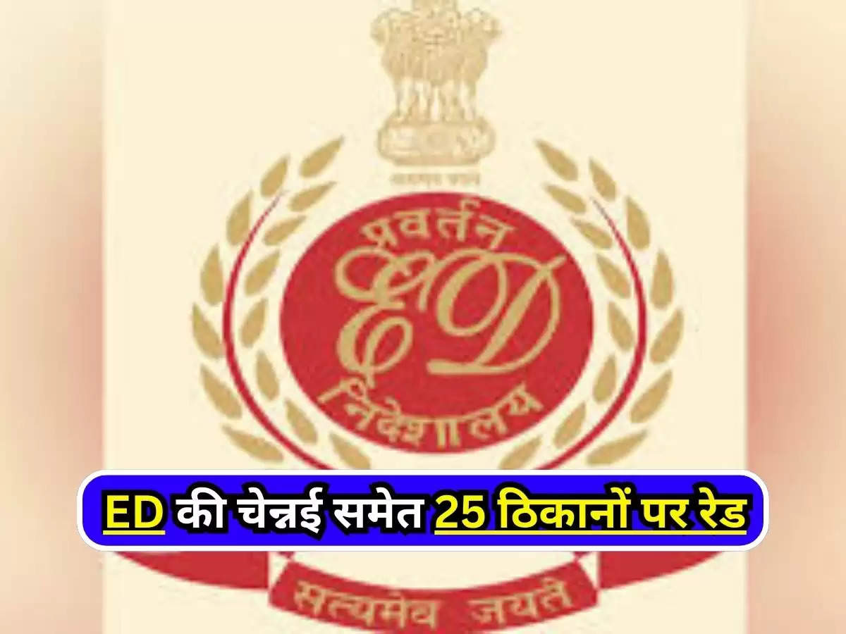 ED Raid : ED की चेन्नई समेत 25 ठिकानों पर रेड, मनी लॉन्ड्रिंग और नशीले पदार्थ से जुड़ें मामले में होगी कार्यवाही 