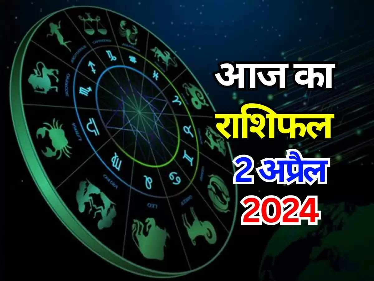 today's Horoscope 2 April 2024 : जानिए 12 राशियों का राशिफल, आज मंगलवार के दिन कैसा रहेगा?