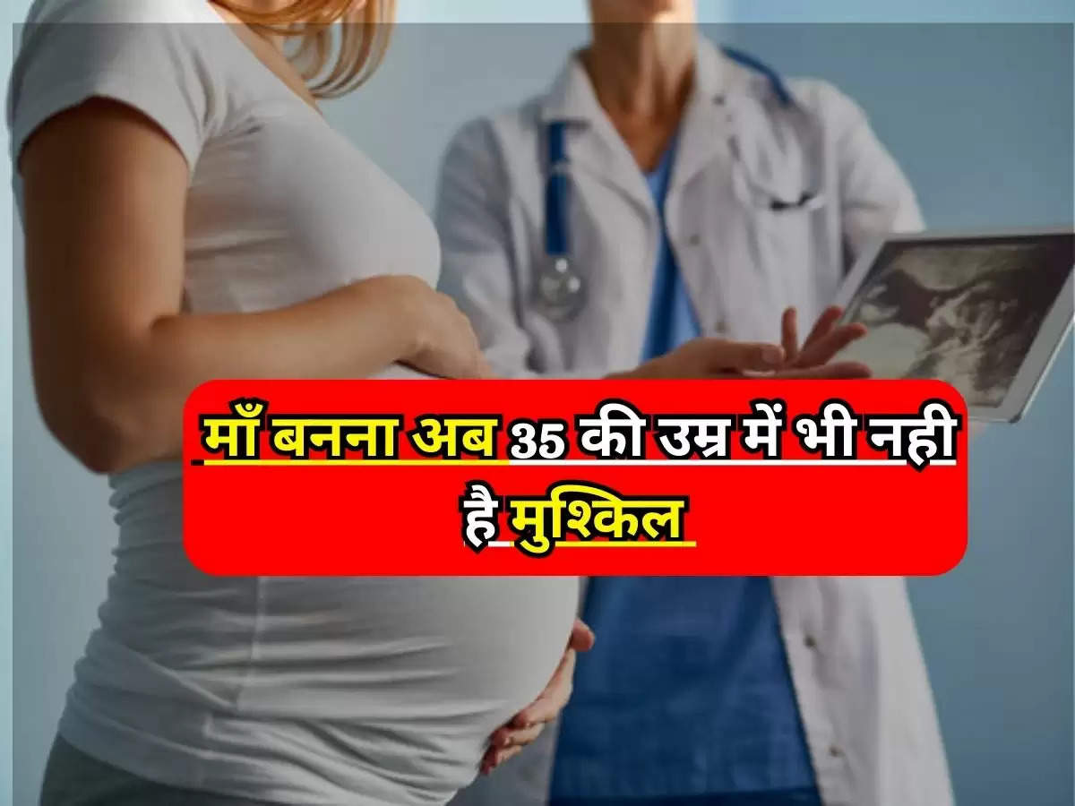 Become A Mother After 35 Years : माँ बनना अब 35 की उम्र में भी नही है मुश्किल, जानिए टिप्स 