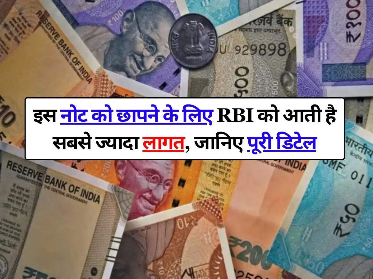 इस नोट को छापने के लिए RBI को आती है सबसे ज्यादा लागत, जानिए पूरी डिटेल