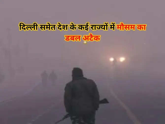 Delhi weather : दिल्ली समेत देश के कई राज्यों में मौसम का डबल अटैक, आईएमडी में जारी की यह रिपोर्ट