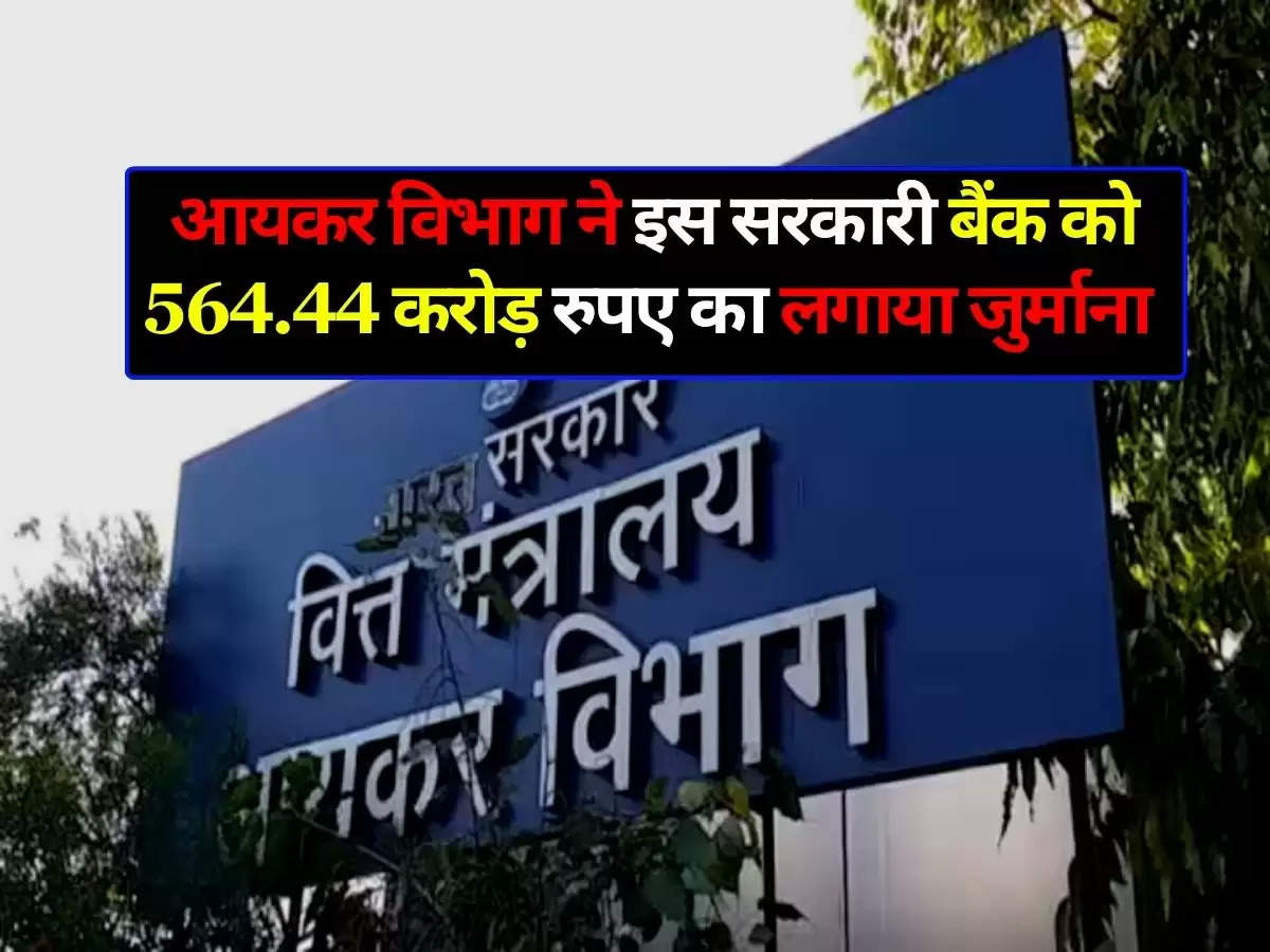 Income Tax : आयकर विभाग ने इस सरकारी बैंक को 564.44 करोड़ रुपए का लगाया जुर्माना, जाने ग्राहक की जेब पर क्या होगा असर