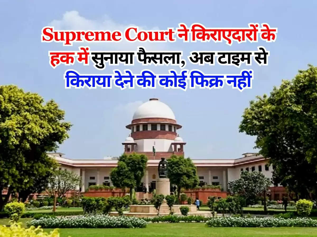 Supreme Court ने किराएदारों के हक में सुनाया फैसला, अब टाइम से किराया देने की कोई फिक्र नहीं