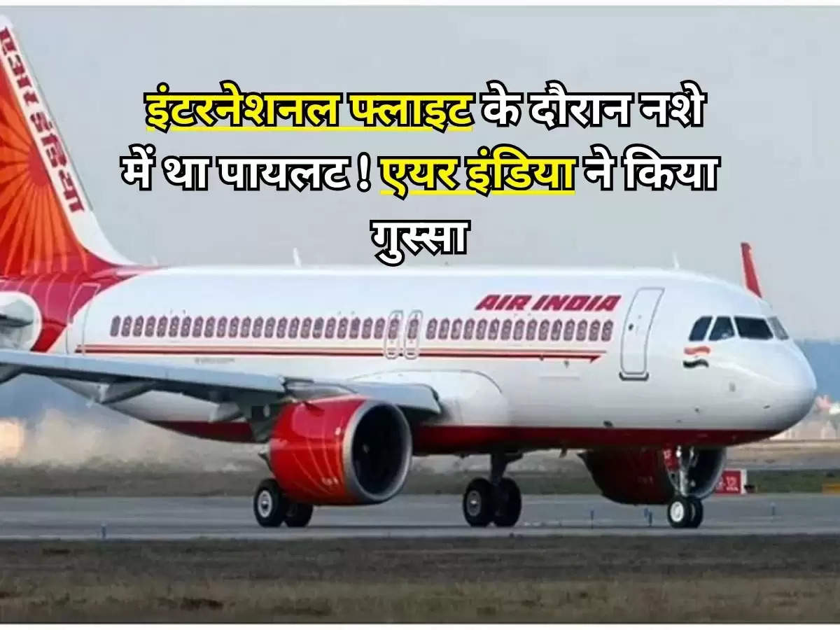  इंटरनेशनल फ्लाइट के दौरान नशे में था पायलट ! एयर इंडिया ने किया गुस्सा, जानिए पूरी बात 